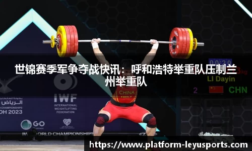 世锦赛季军争夺战快讯：呼和浩特举重队压制兰州举重队