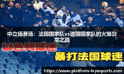 中立场赛场：法国国家队vs德国国家队的火爆异常之战