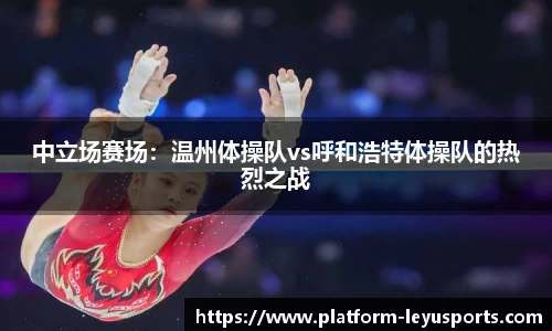 中立场赛场：温州体操队vs呼和浩特体操队的热烈之战